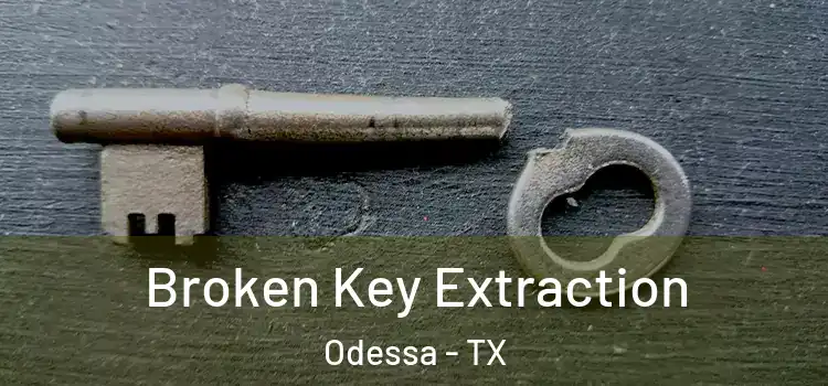 Broken Key Extraction Odessa - TX